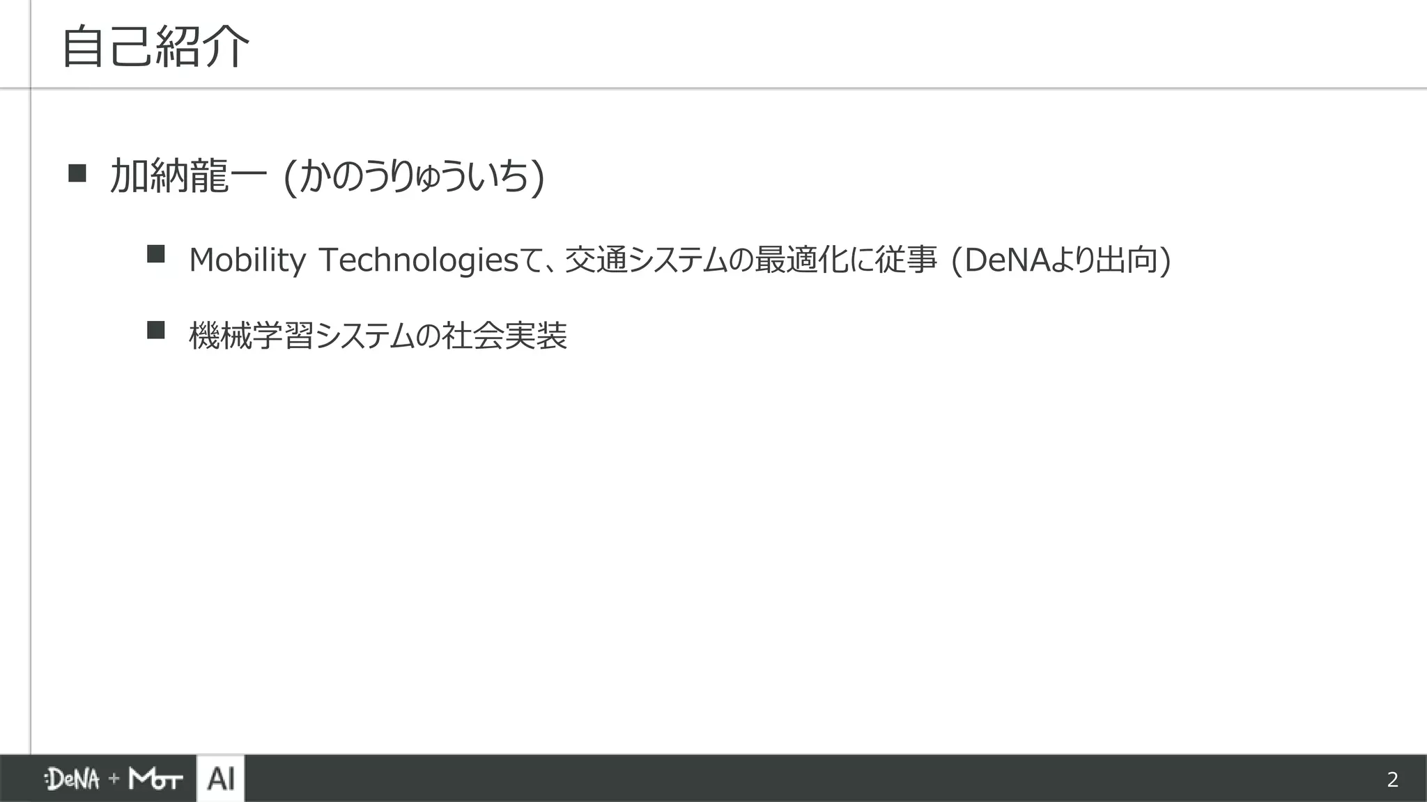 2
▪ 加納龍一 (かのうりゅういち)
▪ Mobility Technologiesて、交通システムの最適化に従事 (DeNAより出向)
▪ 機械学習システムの社会実装
自己紹介
 