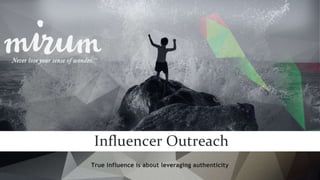 Influencer Outreach
True influence is about leveraging authenticity
 