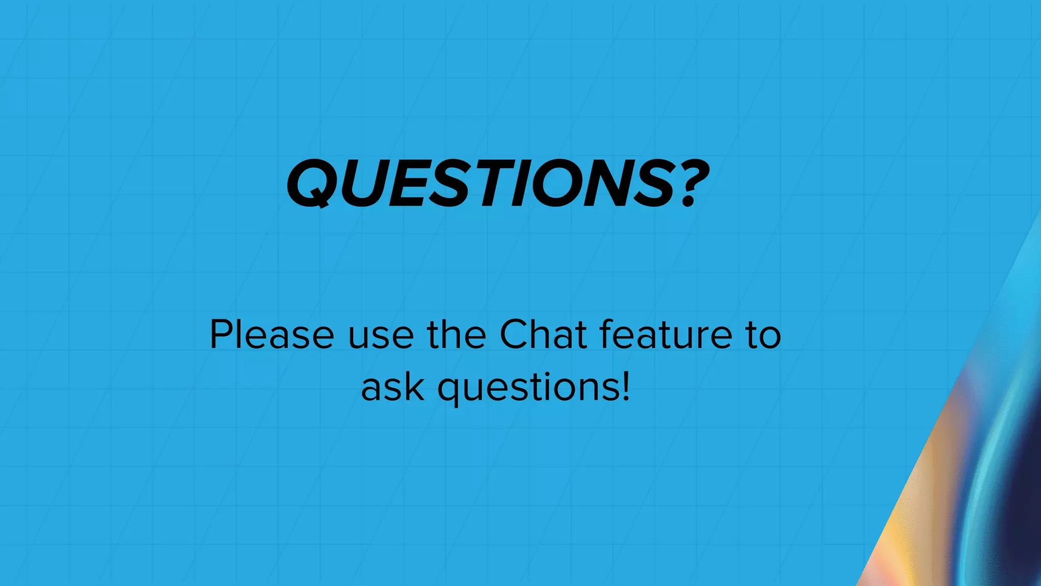 QUESTIONS?
Please use the Chat feature to
ask questions!
 