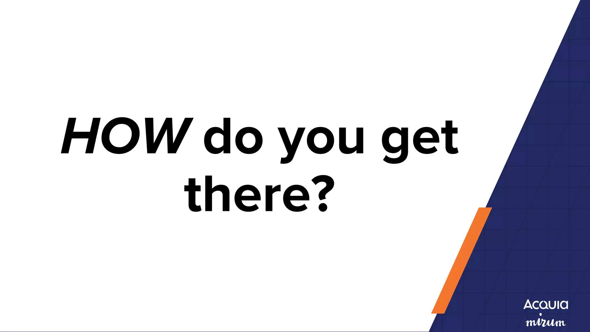 HOW do you get
there?
 