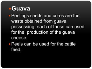 Beans 
 The waste are pods and crop tops 
which occur at the harvesting end. 
These can be used in fresh 
condition to f...