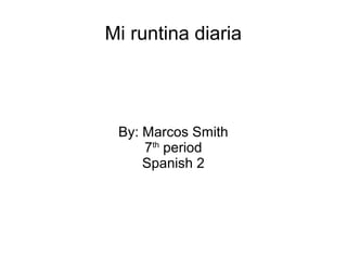 Mi runtina diaria

By: Marcos Smith
7th period
Spanish 2

 