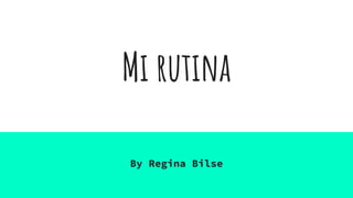 Mi rutina
By Regina Bilse
 