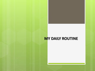 MY DAILY ROUTINE
 