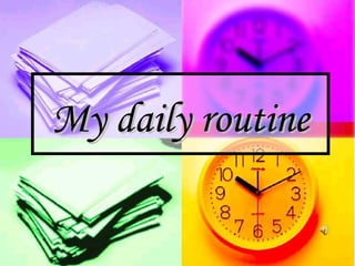 My daily routineMy daily routine
 