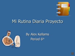 Mi Rutina Diaria Proyecto By Alex Kellams Period 6 th 