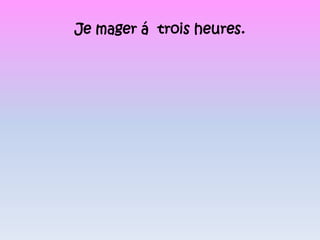 Je mager á  trois heures.