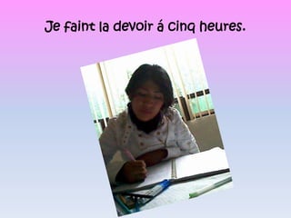 Je faint la devoir á cinq heures.