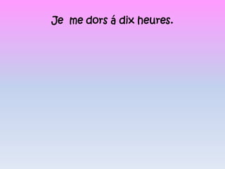 Je  me dors á dix heures.