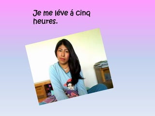 Je me léve á cinq heures.