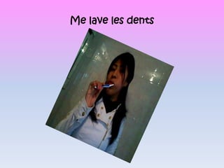 Me lave les dents