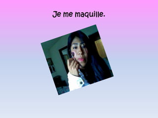 Je me maquille.