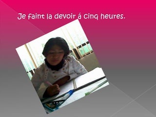 Je faint la devoir á cinq heures.