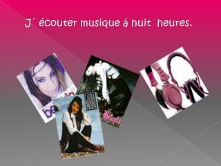 J´ écouter musique á huit  heures.