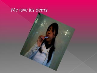 Me lave les dents