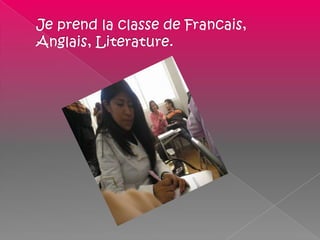 Je prend la classe de Francais, Anglais, Literature.