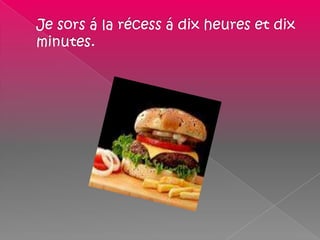 Je sors á la récess á dix heures et dix minutes.
