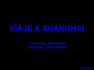 VIAJE A SHANGHAIVIAJE A SHANGHAI
Producción: Mirtha Diale
Fotografías: Oscar Sabetta
Automático
 