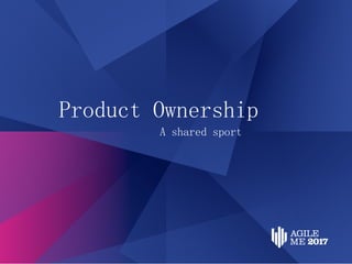 Product Ownership
A shared sportA shared sport
 