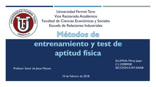 Universidad FermínToro
Vice Rectorado Académico
Facultad de Ciencias Económicas y Sociales
Escuela de Relaciones Industriales
ALUMNA: Mirza Jaspe
C.I: 25989058
SECCION:A107-SAIABProfesor: Samir de Jesus Matute
10 de Febrero de 2018
 