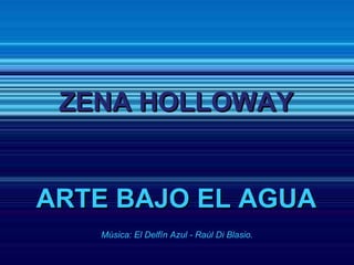 ZENA HOLLOWAY ARTE BAJO EL AGUA   Música: El Delfín Azul - Raúl Di Blasio. 