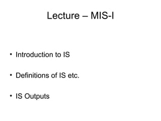 Lecture – MIS-I ,[object Object],[object Object],[object Object]