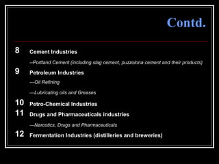 51
Contd.
8 Cement Industries
--Portland Cement (including slag cement, puzzolona cement and their products)
9 Petroleum Industries
---Oil Refining
---Lubricating oils and Greases
10 Petro-Chemical Industries
11 Drugs and Pharmaceuticals industries
---Narcotics, Drugs and Pharmaceuticals
12 Fermentation Industries (distilleries and breweries)
 