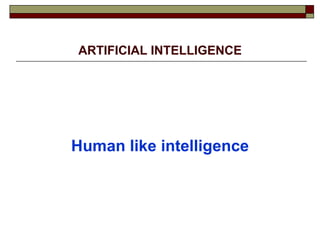 ARTIFICIAL INTELLIGENCE <ul><li>Human like intelligence </li></ul>