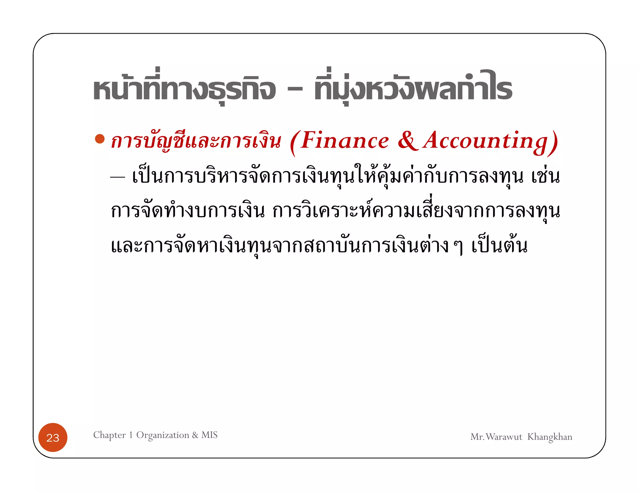 F                      -   F
                                    (Finance & Accounting)
        – ˈ                                 F F F        F
                                          F
                                                  F ˈ F




23   Chapter 1 Organization & MIS                 Mr.Warawut Khangkhan
 
