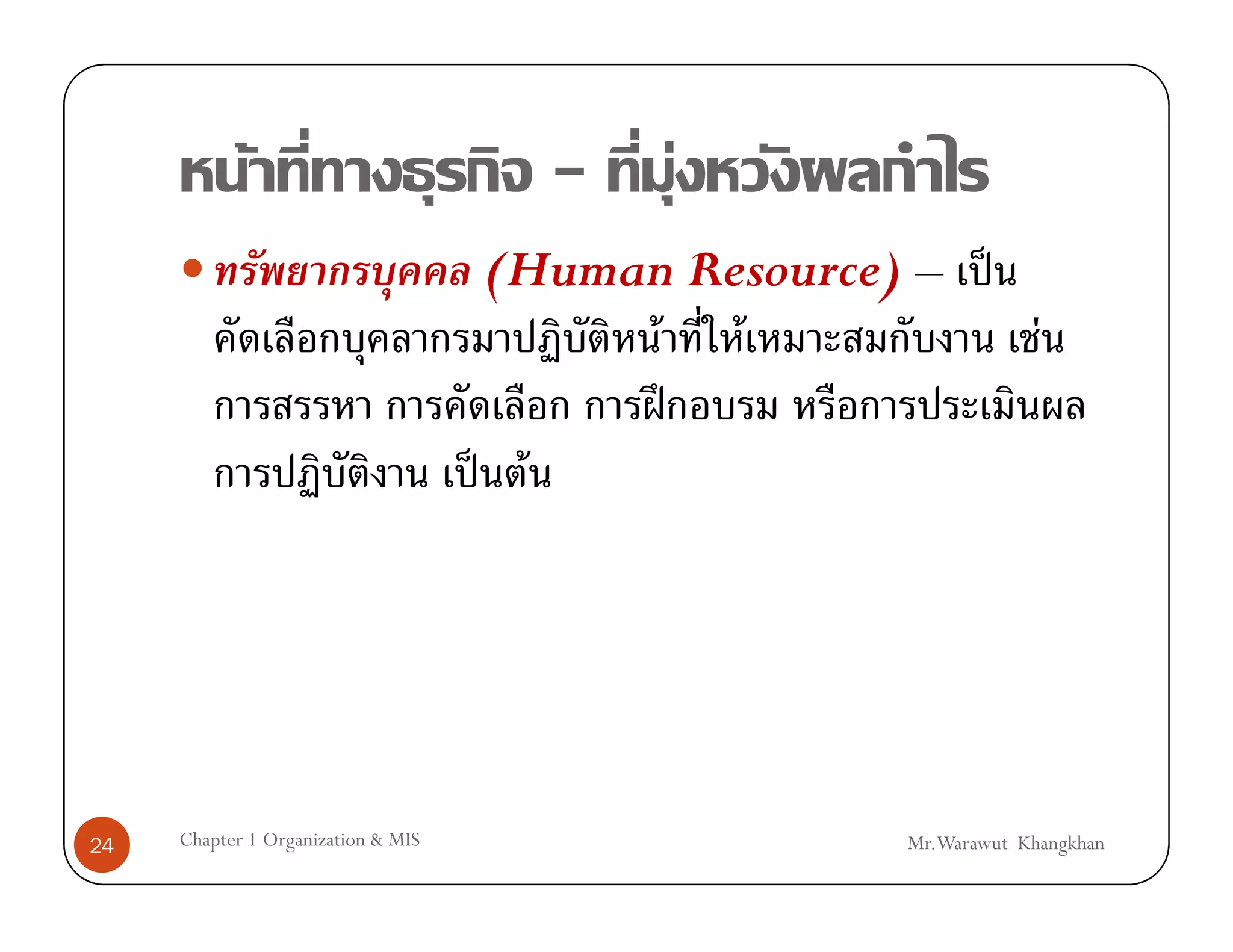 F                        -     F
                                     (Human Resource) – ˈ
                                           F F            F
                                            ʿ
                                    ˈ F




24   Chapter 1 Organization & MIS                    Mr.Warawut Khangkhan
 