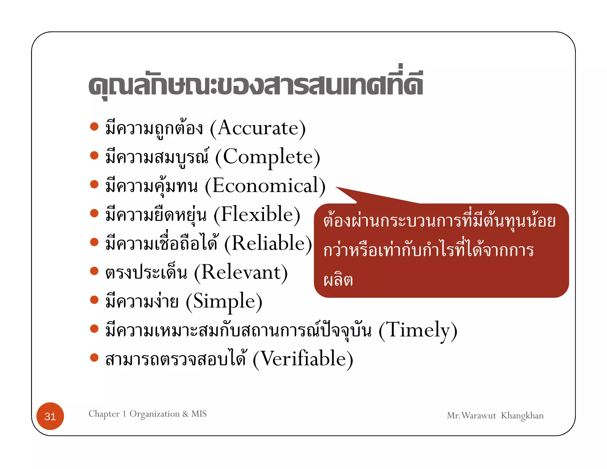 F (Accurate)
                            F (Complete)
                       F   (Economical)
                          F (Flexible) F F                  F            F
                              F (Reliable) F       F      F
                          (Relevant)
                      F (Simple)
                                            F ˆ  (Timely)
                                  F (Verifiable)

31   Chapter 1 Organization & MIS                      Mr.Warawut Khangkhan
 