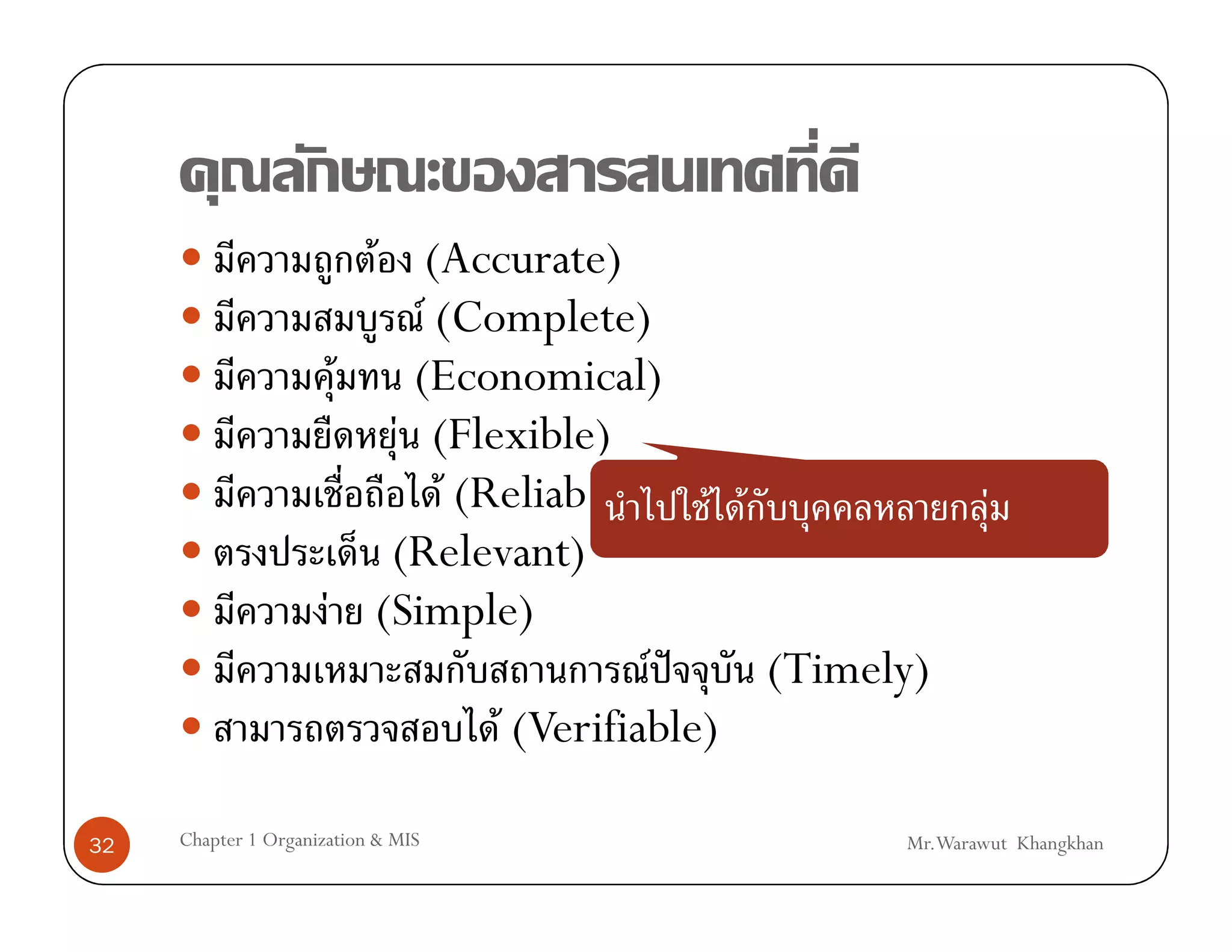 F (Accurate)
                            F (Complete)
                       F   (Economical)
                          F (Flexible)
                              F (Reliable) F F                 F
                          (Relevant)
                      F (Simple)
                                            F ˆ  (Timely)
                                  F (Verifiable)

32   Chapter 1 Organization & MIS                      Mr.Warawut Khangkhan
 