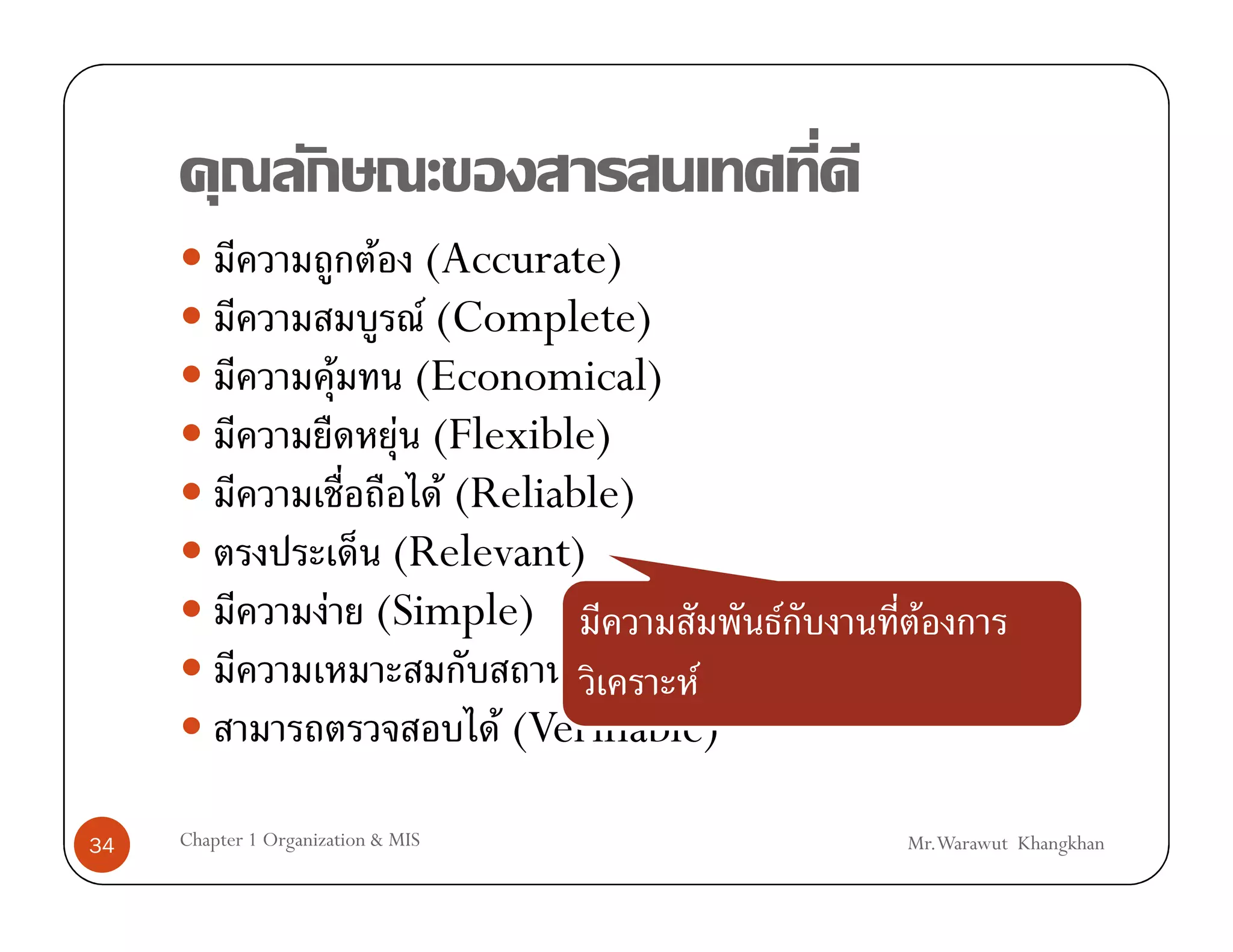 F (Accurate)
                            F (Complete)
                       F   (Economical)
                          F (Flexible)
                              F (Reliable)
                          (Relevant)
                      F (Simple)                   F     F
                                            F ˆ F (Timely)
                                  F (Verifiable)

34   Chapter 1 Organization & MIS                       Mr.Warawut Khangkhan
 