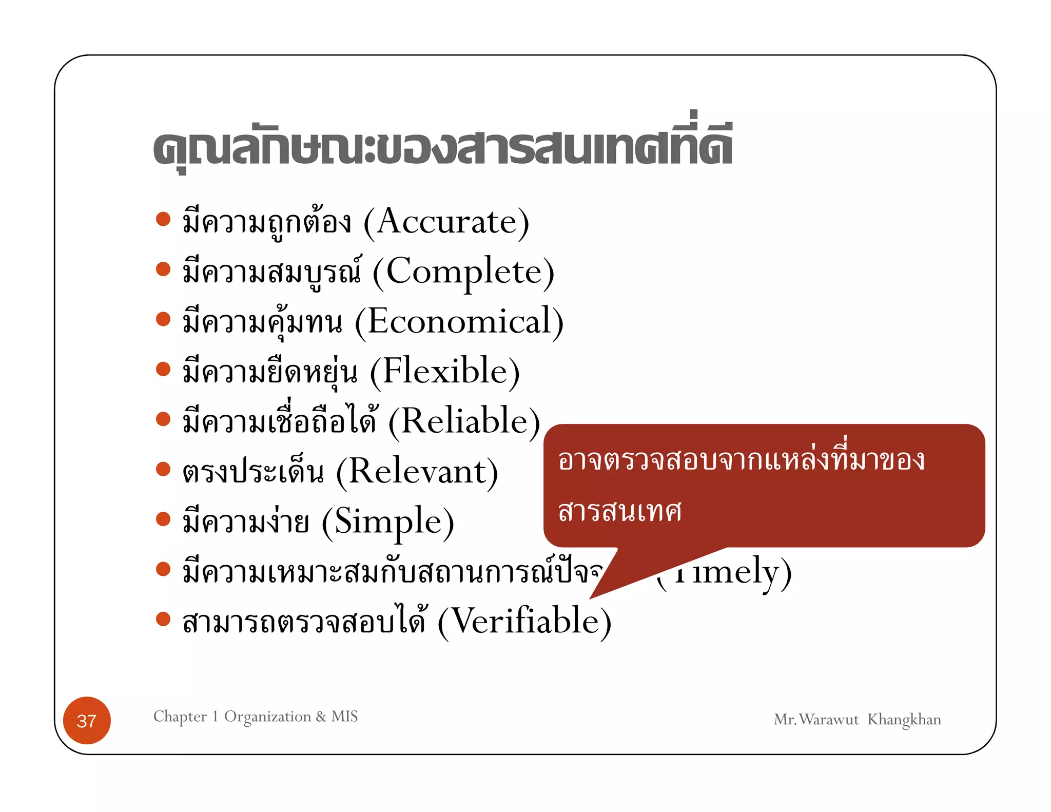 F (Accurate)
                            F (Complete)
                       F   (Economical)
                          F (Flexible)
                              F (Reliable)
                          (Relevant)                      F
                      F (Simple)
                                            F ˆ  (Timely)
                                  F (Verifiable)

37   Chapter 1 Organization & MIS                       Mr.Warawut Khangkhan
 