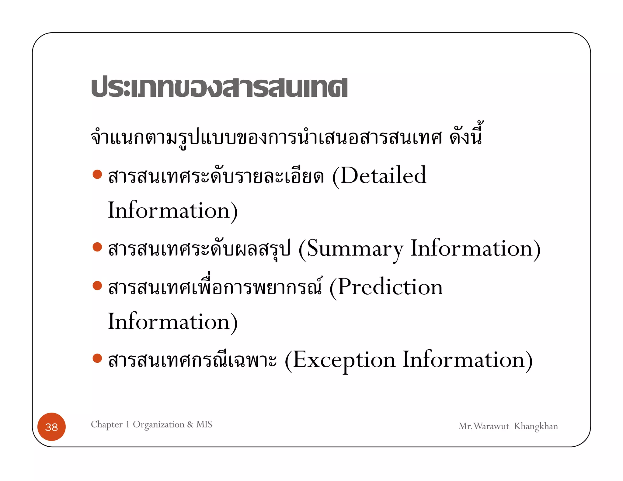 (Detailed
        Information)
                                     (Summary Information)
                                       F (Prediction
        Information)
                                    (Exception Information)

38   Chapter 1 Organization & MIS                   Mr.Warawut Khangkhan
 