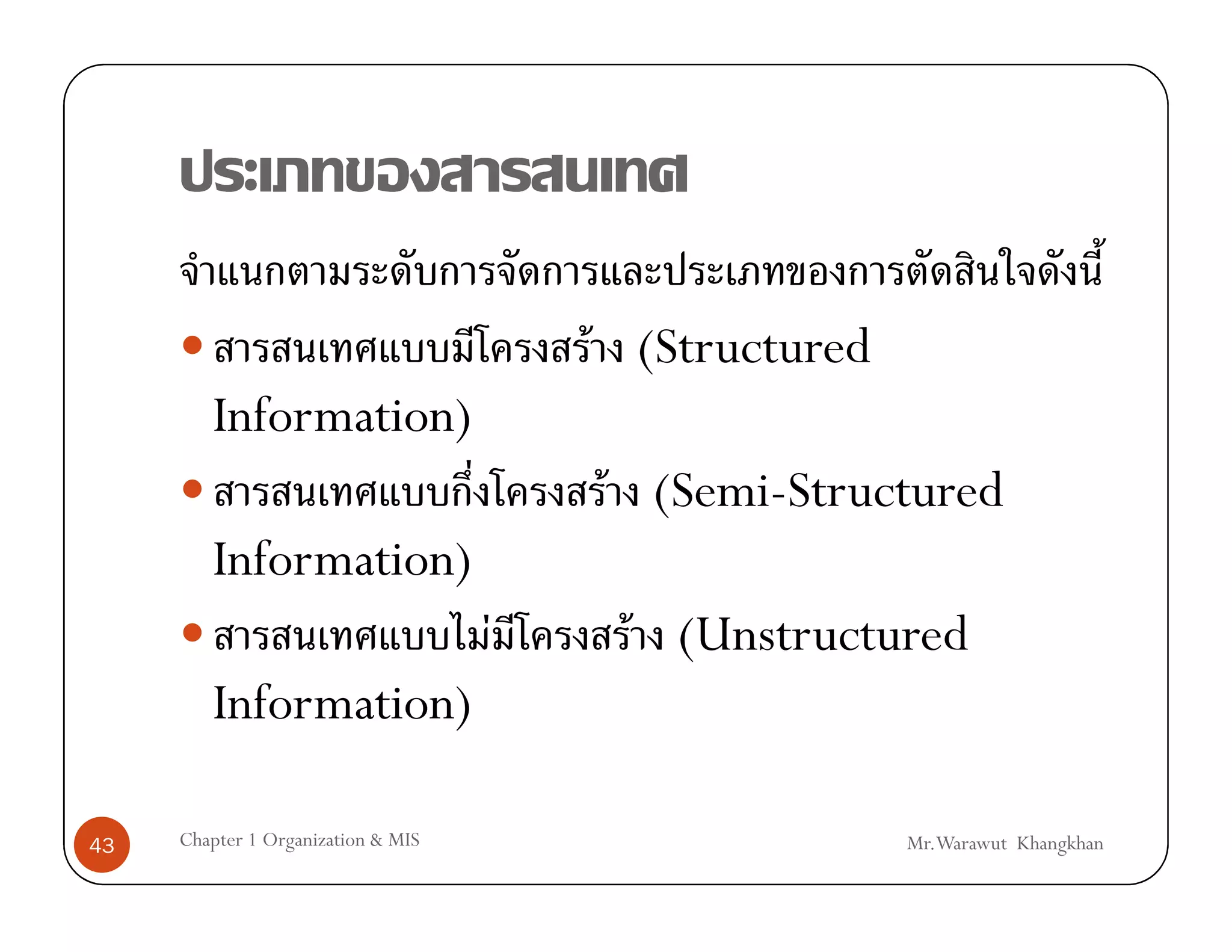 F (Structured
        Information)
                                        F (Semi-Structured
        Information)
                                    F    F (Unstructured
        Information)

43   Chapter 1 Organization & MIS                       Mr.Warawut Khangkhan
 