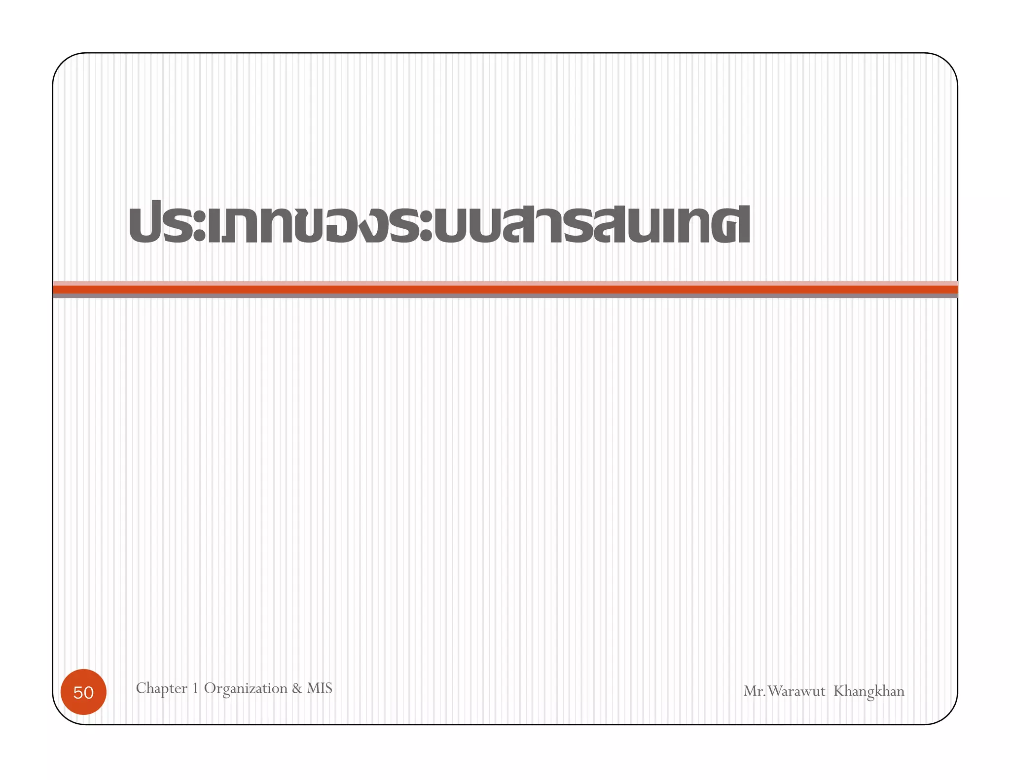 50   Chapter 1 Organization & MIS   Mr.Warawut Khangkhan
 