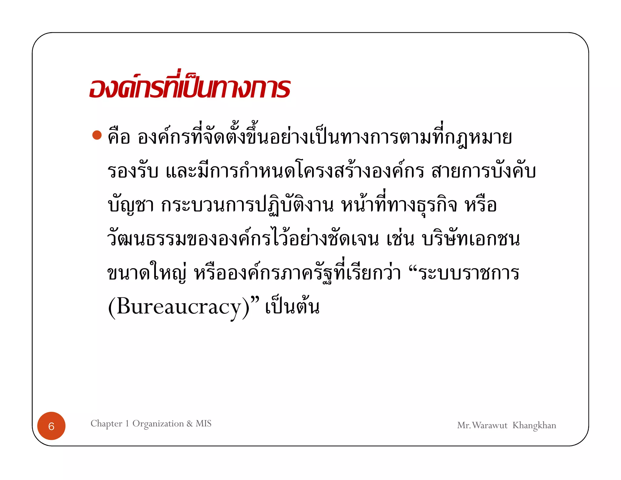 F             ˈ
                      F                F     ˈ
                                                 F               F
                                                     F
                                   F   F F                   F
              F      F                                   F
       (Bureaucracy)” ˈ F



6   Chapter 1 Organization & MIS                                     Mr.Warawut Khangkhan
 