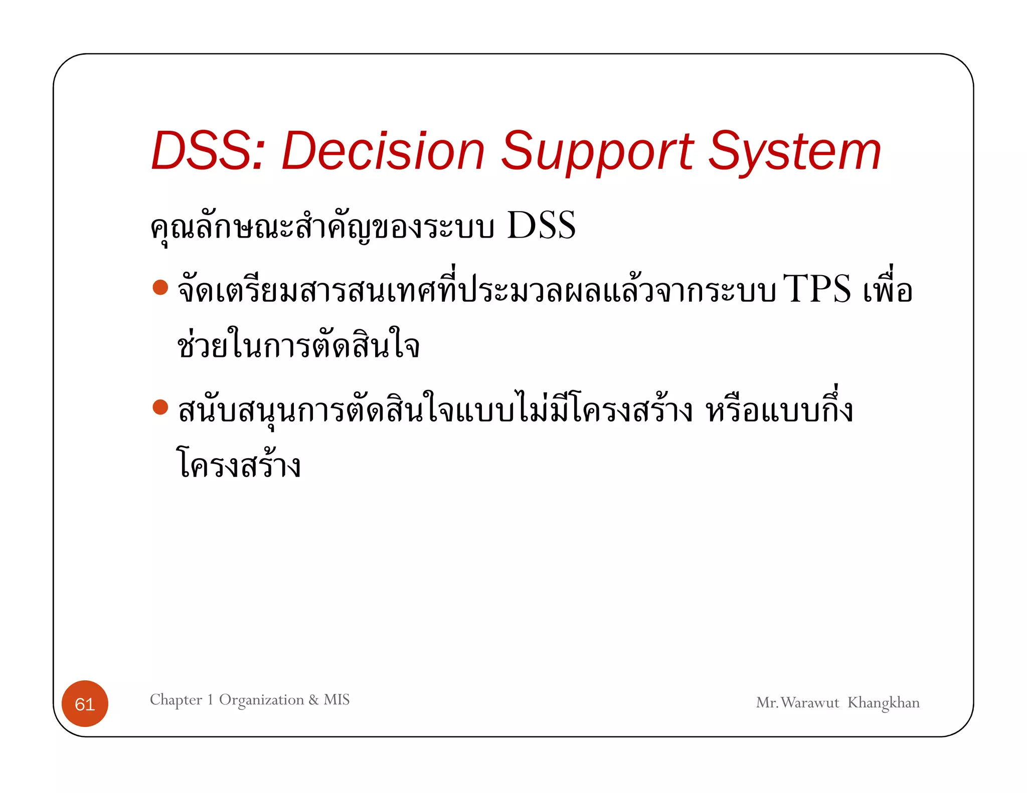DSS: Decision Support System
                                    DSS
                                          F          TPS
           F
                                     F        F
                      F




61   Chapter 1 Organization & MIS                 Mr.Warawut Khangkhan
 