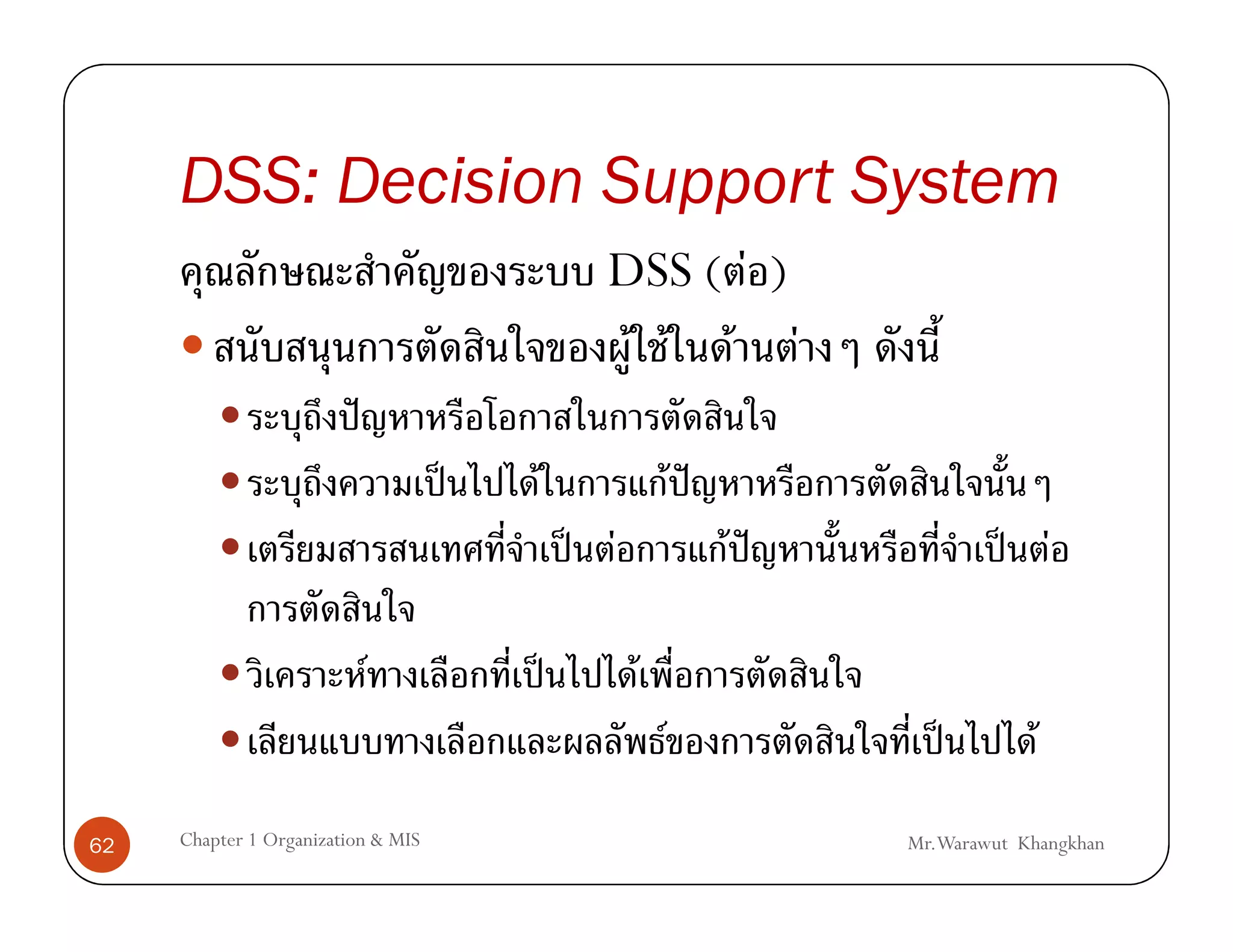 DSS: Decision Support System
                                                  DSS ( F )
                                                   F F F F
                          ˆ
                                    ˈ   F                     F ˆ
                                                ˈ F                 F ˆ             ˈ F

                              F             ˈ         F
                                                          F                  ˈ         F
62   Chapter 1 Organization & MIS                                         Mr.Warawut Khangkhan
 