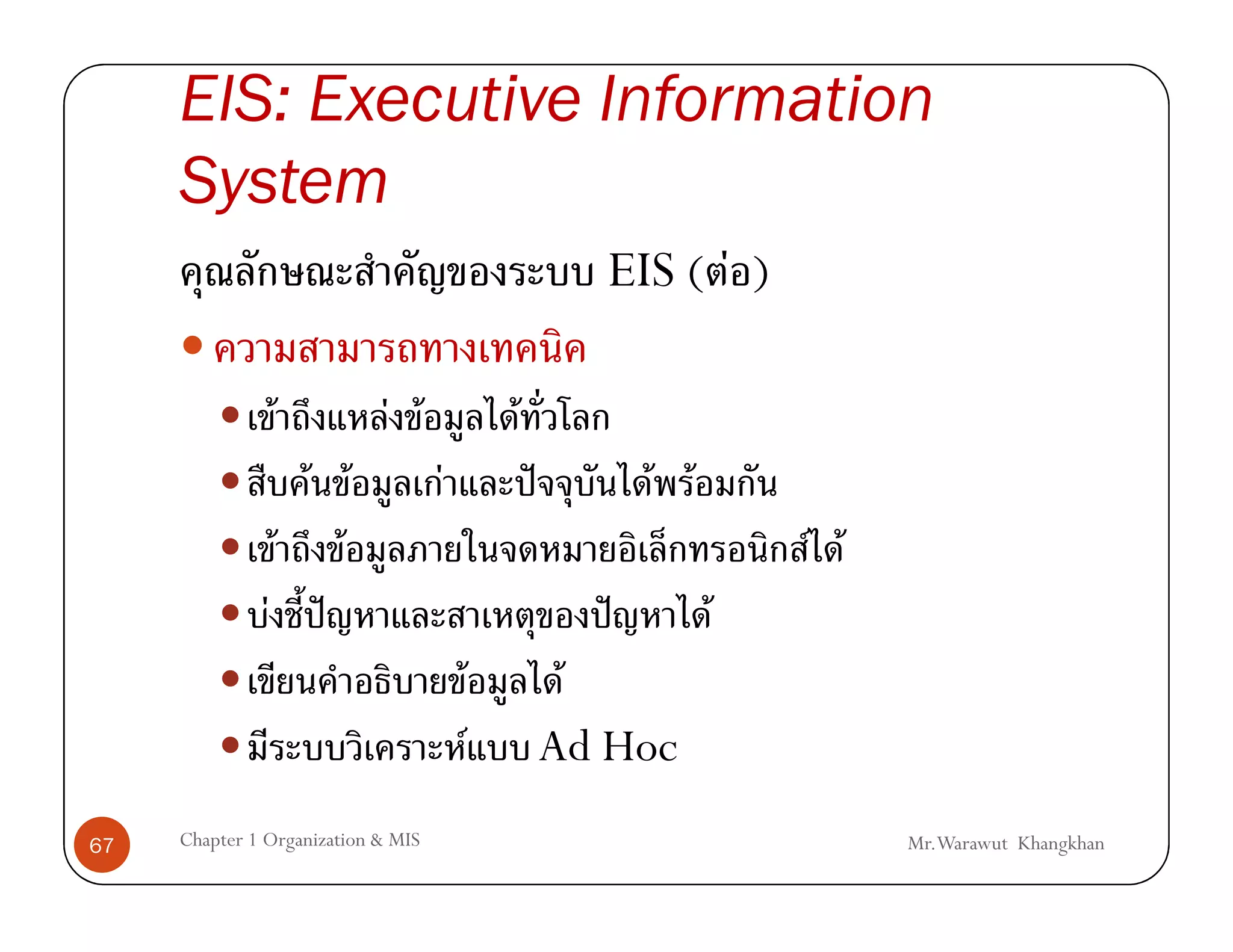EIS: Executive Information
     System
                                                           EIS ( F )

                F            F F                F
                 F F                F               ˆ          F F
                F F                                                      F F
               F ˆ                                         ˆ         F
                                            F            F
                                        F               Ad Hoc
67   Chapter 1 Organization & MIS                                              Mr.Warawut Khangkhan
 