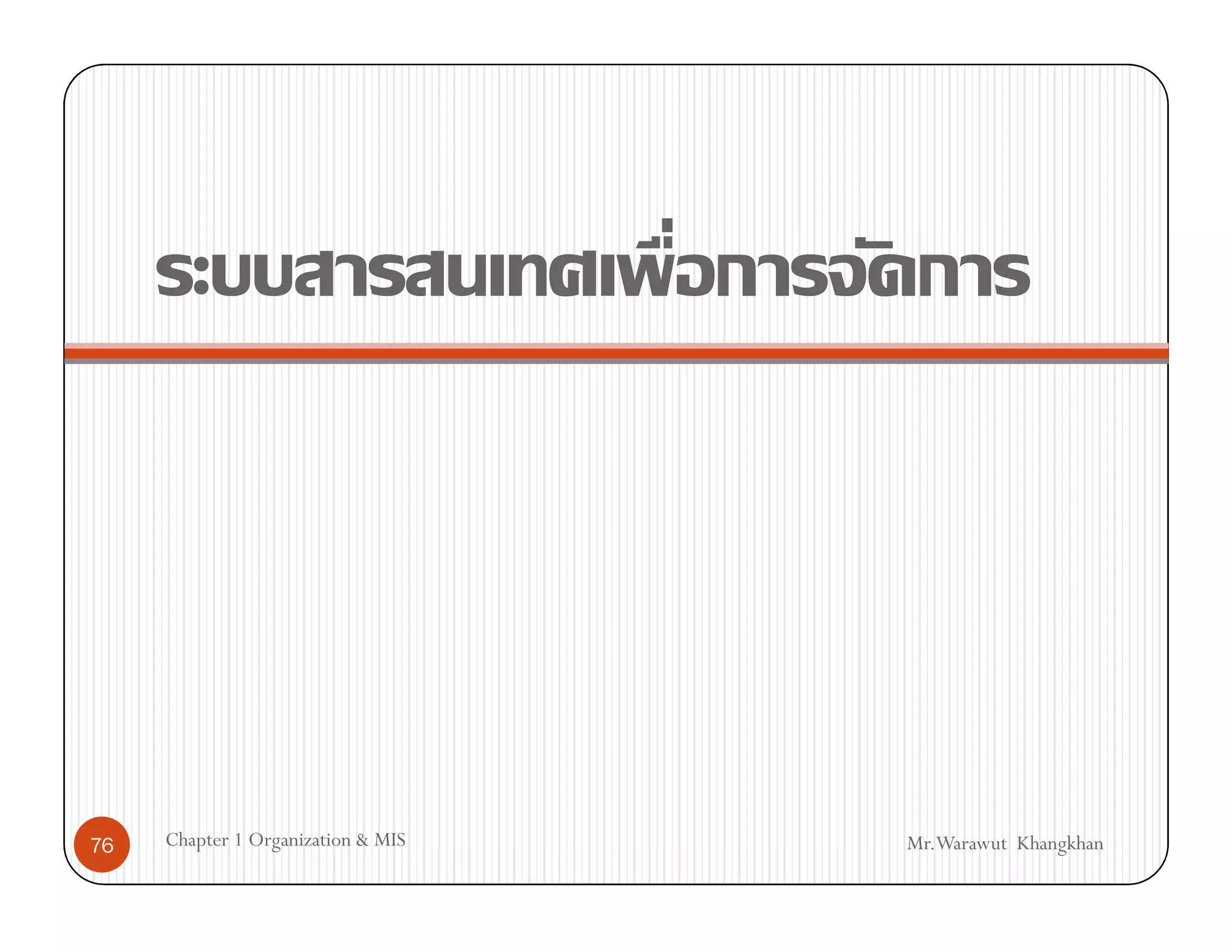 76   Chapter 1 Organization & MIS   Mr.Warawut Khangkhan
 