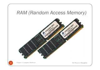 RAM (Random Access Memory)




38   Chapter 3 Computer Hardware   Mr.Warawut Khangkhan
 