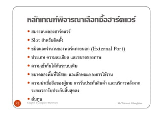 กก              F                                     ก            F            F
                                       F       F
        Slot
                                                   F           ก (External Port)

                       Fก     Fก
                                   F                       ก         ก       F
                   F                       F           ก         ก       F            ก            ก
                                   ก
           F
     Chapter 3 Computer Hardware
42                                                                               Mr.Warawut Khangkhan
 
