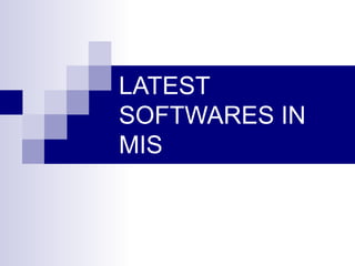LATEST SOFTWARES IN MIS 