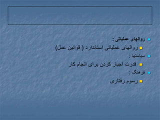 روالهای عملیاتی :روالهای عملیاتی استاندارد ( قوانین عمل)سیاستها : قدرت اجبار کردن برای انجام کار فرهنگ : رسوم رفتاری