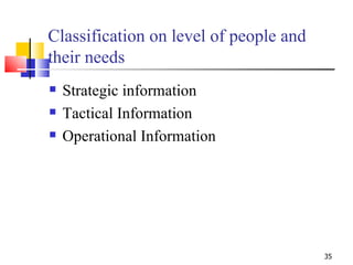 Classification on level of people and their needs Strategic information Tactical Information Operational Information 