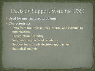 Used for unstructured problems Characteristics Data from multiple sources internal and external to organization Presentation flexibility Simulation and what-if capability Support for multiple decision approaches Statistical analysis 