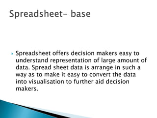 For instance, MIS systems can provide predictions about the effect on sales that an alteration in price would have on a product.  MIS provide a valuable time saving benefit to the workforce.In past business information had to be manually processed for filing and analysisNow it can be entered quickly and easily onto a computer by a data processor, allowing for faster decision making and quicker reflexes for the enterprise as a whole.* Data Processing