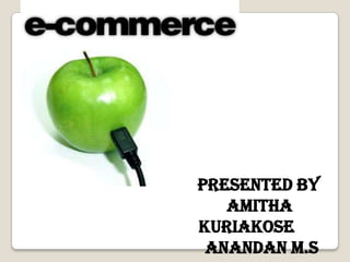 Presented by
   Amitha
Kuriakose
 Anandan M.S
 